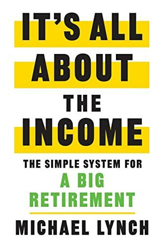 Lynch, Michael It's All About The Income: The Simple System for a Big Retirement