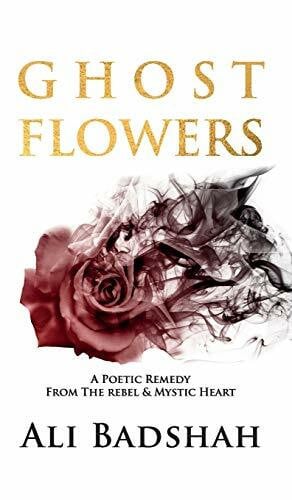 Badshah, Ali Ghost Flowers: A Poetic Remedy From The Rebel & Mystic Heart