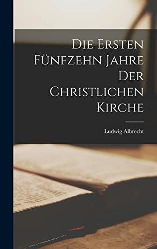 Albrecht, Ludwig Die ersten fünfzehn Jahre der Christlichen Kirche