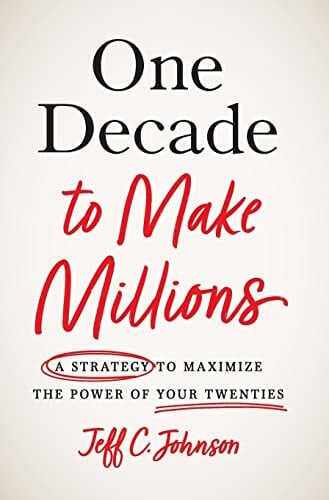 Johnson, Jeff C. One Decade to Make Millions: A Strategy to Maximize the Power of Your Twenties