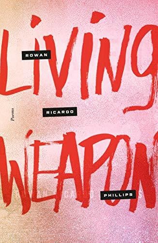 Phillips, Rowan Ricardo Living Weapon: Poems