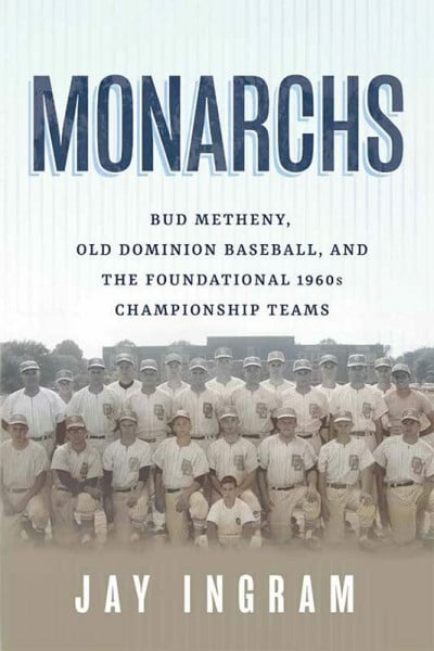 Ingram, Jay Monarchs: Bud Metheny, Old Dominion Baseball, and the Foundational 1960s Championship Teams
