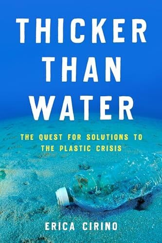 Cirino, Erica Thicker Than Water: The Quest for Solutions to the Plastic Crisis