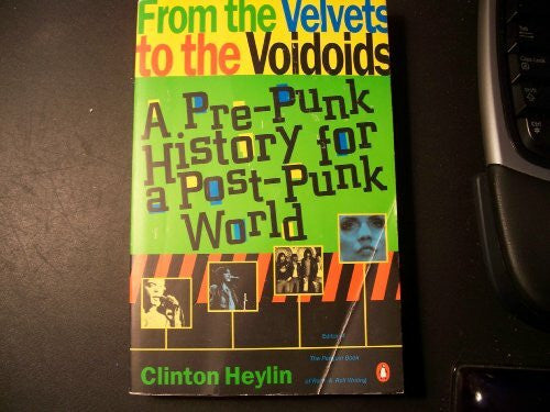 Heylin, Clinton From the Velvets to the Voidoids: A Pre-Punk History For a Post-Punk World