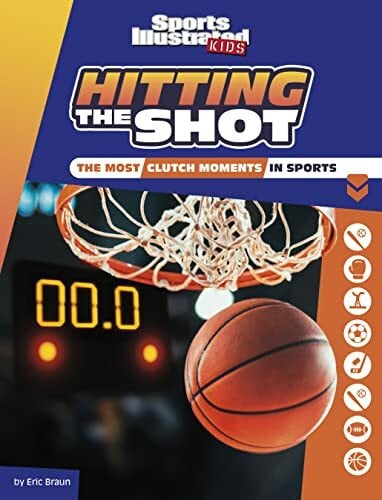 Braun, Eric Hitting the Shot: The Most Clutch Moments in Sports (Sports Illustrated Kids Heroes and Heartbreakers)