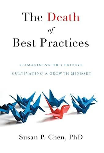 Chen, Susan P. The Death of Best Practices: Reimagining HR through Cultivating a Growth Mindset