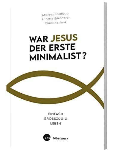 Andreas Leinhäupl War Jesus der erste Minimalist?: Einfach groÃzügig leben