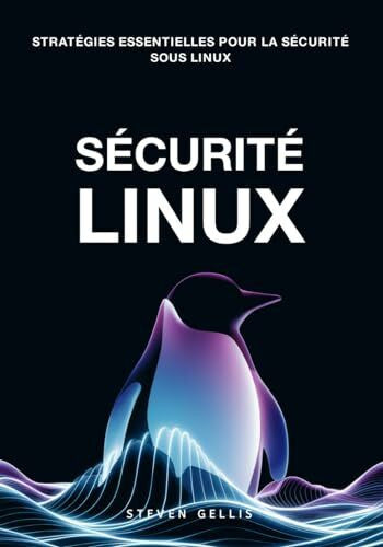 Gellis, Steven Sécurité Linux: Analyse des méthodes de sécurité et protection du système contre les attaques de logiciels malveillants et les cybermenaces (avec exemples pratiques)