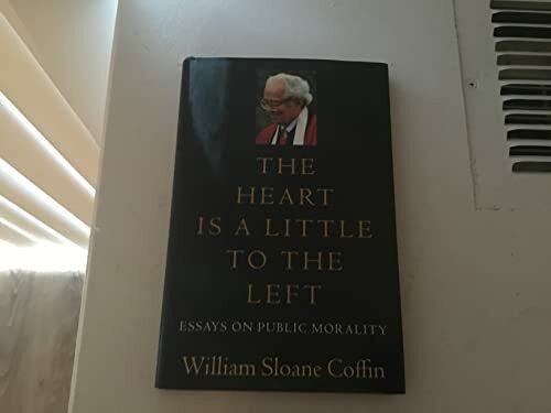 Coffin, William Sloane The Heart Is a Little to the Left: Essays on Public Morality