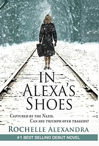 Alexandra, Rochelle In Alexa's Shoes: Captured by the Nazis, can she triumph over tragedy? (A gripping WWII historical fiction novel)