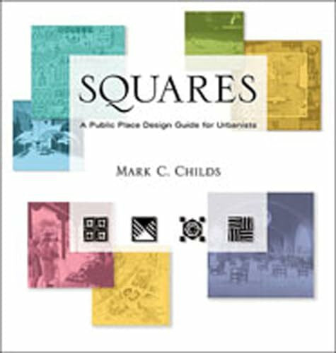 Childs, Mark C. Squares: A Public Place Design Guide for Urbanists: A Public Space Design Guide for Urbanists