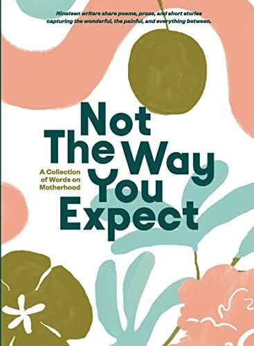 Thompson, Angie Toole Not The Way You Expect: A Collection of Words on Motherhood