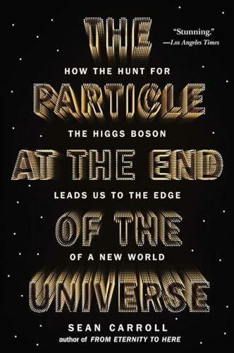 Carroll, Sean The Particle at the End of the Universe: How the Hunt for the Higgs Boson Leads Us to the Edge of a New World