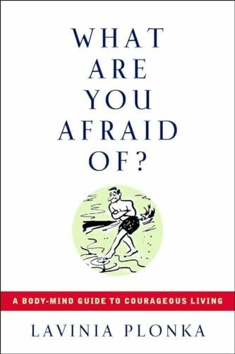 Plonka, Lavinia What Are You Afraid Of?: A Body-Mind Guide to Courageous Living