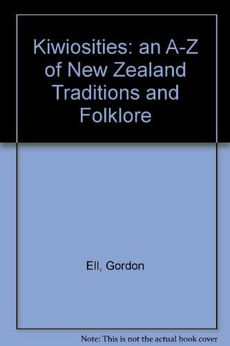 Ell, Gordon Kiwiosities: an A-Z of New Zealand Traditions and Folklore