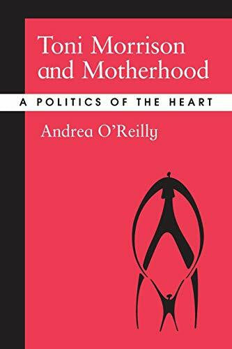 O'Reilly, Andrea Toni Morrison and Motherhood: A Politics of the Heart