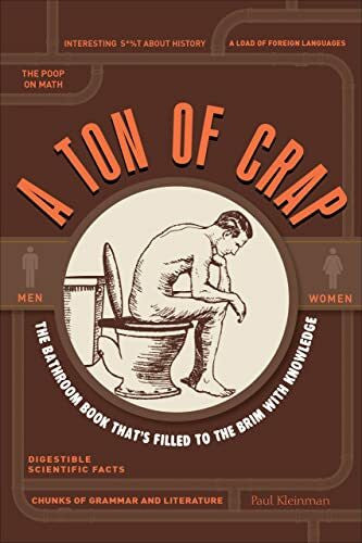 Kleinman, Paul A Ton of Crap: The Bathroom Book That's Filled to the Brim with Knowledge