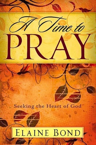 Bond, Elaine A Time to Pray: Seeking the Heart of God