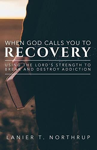 Northrup, Lanier T. When God Calls You To Recovery: Using The Lord's Strength To Break And Destroy Addiction