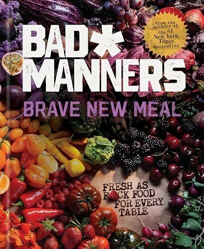 Bad Manners LLC Brave New Meal: Fresh As F*ck Food for Every Table (Bad Manners)