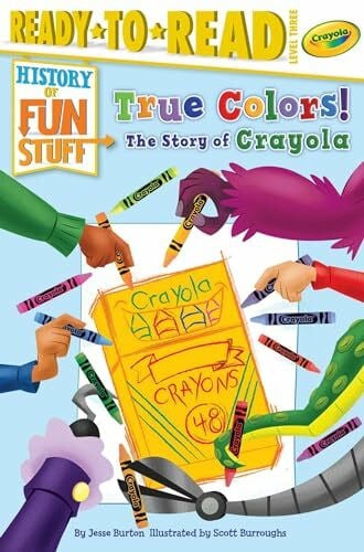 Burroughs, Scott True Colors! The Story of Crayola: Ready-to-Read Level 3 (History of Fun Stuff)