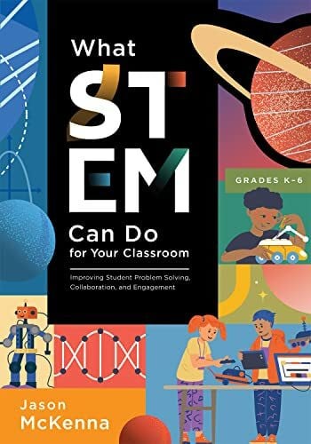 Mckenna, Jason What Stem Can Do for Your Classroom: Improving Student Problem Solving, Collaboration, and Engagement, Grades K–6