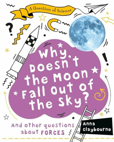 Claybourne, Anna Why Doesn�t the Moon Fall Out of the Sky?: And Other Questions About Force (Question of Science)