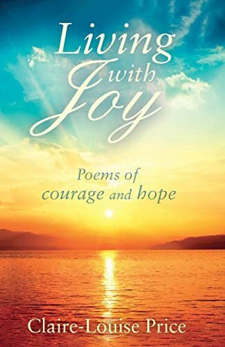 Price, Claire-Louise Living with Joy: Poems of Courage and Hope