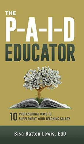 Lewis, Bisa Batten The PAID Educator: 10 Professional Ways to Supplement Your Teaching Salary