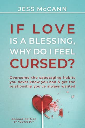 McCann, Jess If Love Is A Blessing, Why Do I Feel Cursed?: Overcome The Sabotaging Habits You Never Knew You Had & Get The Relationship You've Always Wanted