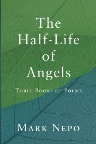 Nepo, Mark The Half-Life of Angels: Three Books of Poems