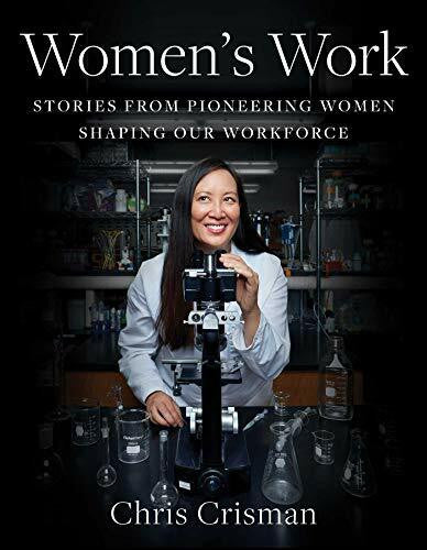 Crisman, Chris Women's Work: Stories from Pioneering Women Shaping Our Workforce