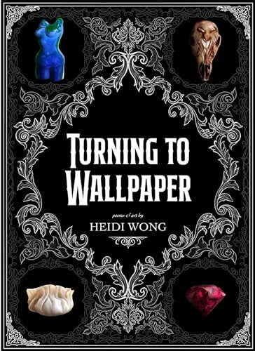 Wong, Heidi Turning to Wallpaper: Poems and Art