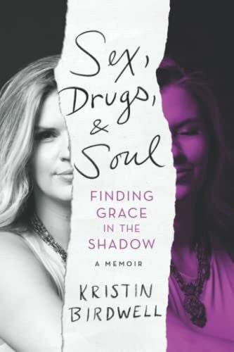 Birdwell, Kristin Sex, Drugs, & Soul: Finding Grace in the Shadow
