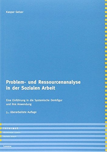 Geiser, Kaspar Problem- und Ressourcenanalyse in der Sozialen Arbeit: Eine Einführung in die Systemische Denkfigur und ihre Anwendung
