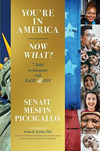 Mesfin Piccigallo, Senait You're in America - Now What?: 7 Skillsets to Integrate with Ease and Joy