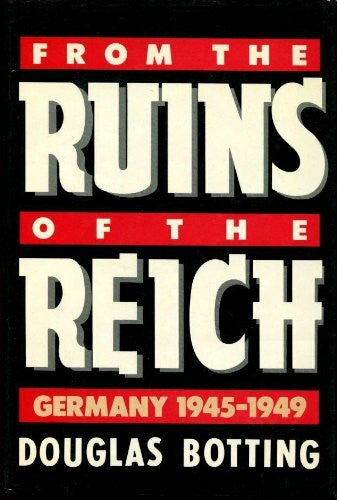 Botting, Douglas From the Ruins of the Reich: Germany, 1945-1949