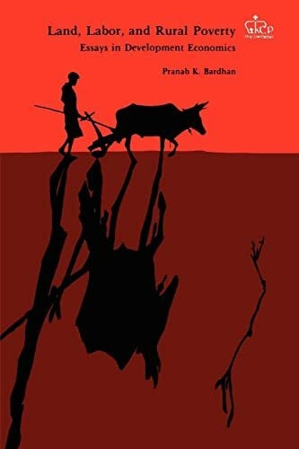 Bardhan, Pranab Land, Labor, and Rural Poverty: Essays in Development Economics