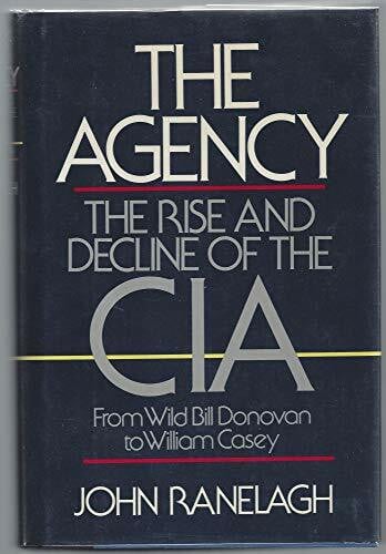 Ranelagh, John Agency: The Rise and Decline of the CIA