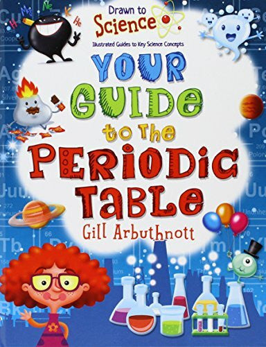 Arbuthnott, Gill Your Guide to the Periodic Table (Drawn to Science: Illustrated Guides to Key Science Concepts)