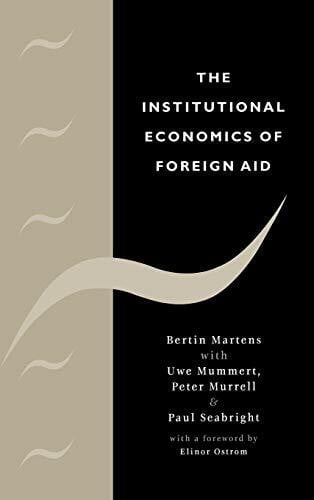 Bertin Martens , Uwe Mummert , Peter Murrell , Paul Seabright , Foreword by Elinor Ostrom The Institutional Economics of Foreign Aid