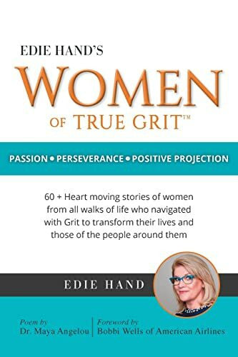 Hand, Edie Edie Hand's Women of True Grit: Passion - Perserverance- Positive Projection