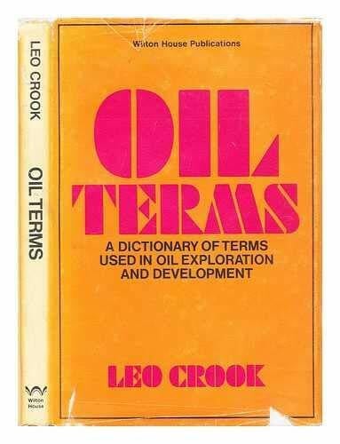 Crook, Leo Oil Terms: A Dictionary of Terms Used in Oil Exploration and Development