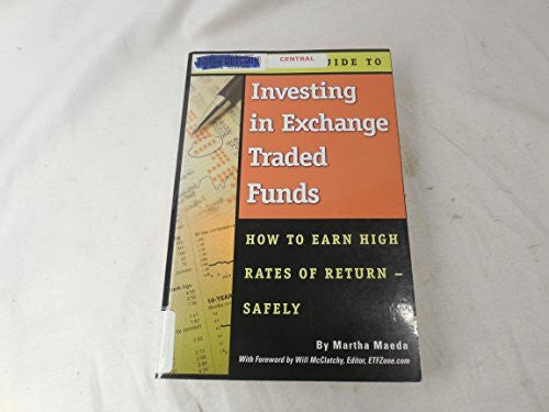Maeda, Martha The Complete Guide to Investing in Exchange Traded Funds How to Earn High Rates of Return - Safely: How to Earn High Rates of Returns -- Safely