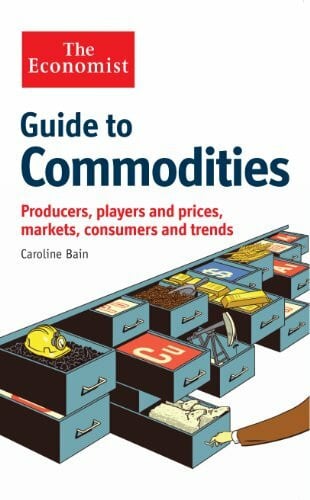 Bain, Caroline The Economist Guide to Commodities: Producers, players and prices; markets, consumers and trends