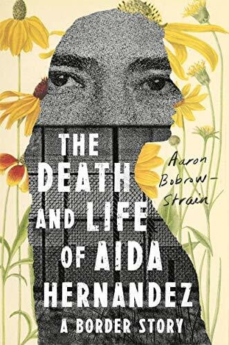 Bobrow-Strain, Aaron The Death and Life of Aida Hernandez: A Border Story