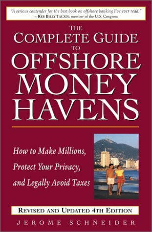 Schneider, Jerome The Complete Guide to Offshore Money Havens: How to Make Millions, Protect Your Privacy, and Legally Avoid Taxes