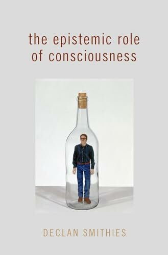 Smithies, Declan The Epistemic Role of Consciousness (Philosophy of Mind)