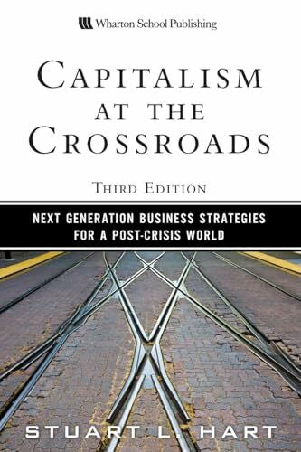 Hart, Stuart L. Capitalism at the Crossroads: Next Generation Business Strategies for a Post-Crisis World