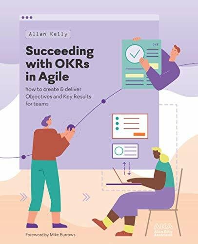 Burrows, Mike Succeeding with OKRs in Agile: How to create & deliver objectives & key results for teams